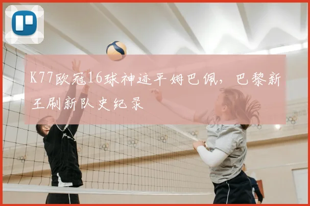 K77欧冠16球神迹平姆巴佩，巴黎新王刷新队史纪录